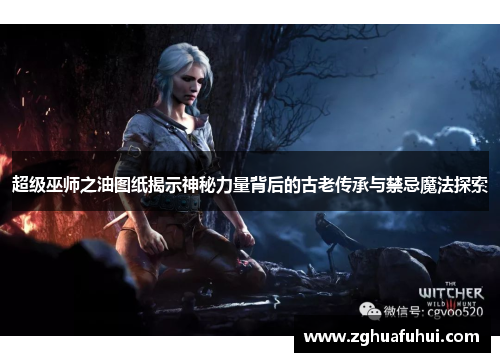 超级巫师之油图纸揭示神秘力量背后的古老传承与禁忌魔法探索